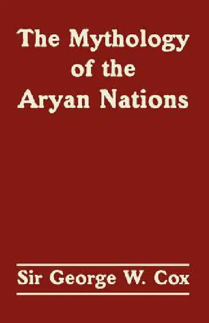 The Mythology of the Aryan Nations by George W. Cox