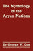 The Mythology of the Aryan Nations by George W. Cox