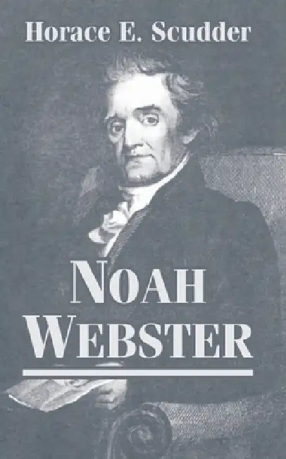Noah Webster by Horace E. Scudder