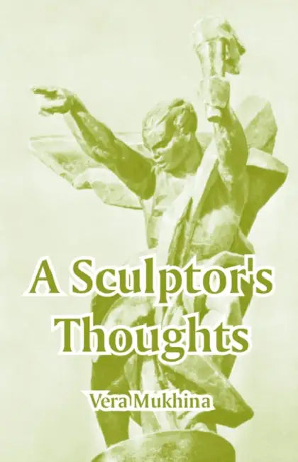 A Sculptor's Thoughts by Vera Mukhina