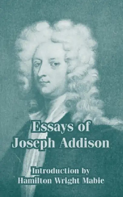 Essays of Joseph Addison by Joseph Addison, Hamilton Wright Mabie