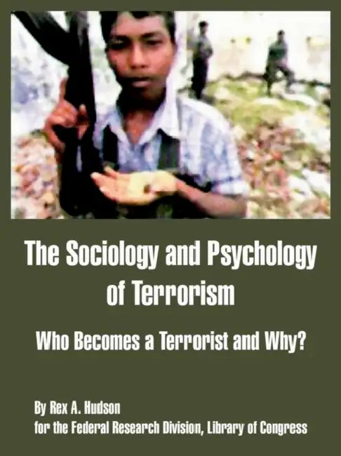 The Sociology and Psychology of Terrorism: Who Becomes a Terrorist and Why? by Federal Research Division, Of Congress Library of Congress, Rex A. Hudson