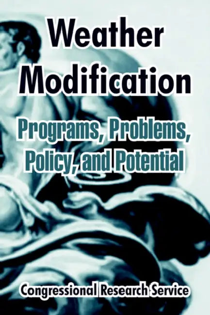 Weather Modification: Programs, Problems, Policy, and Potential by Congressional Research Service