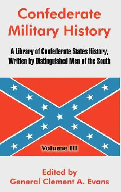 Confederate Military History: A Library of Confederate States History, Written by Distinguished Men of the South (Volume III) by General Clement a. Evans