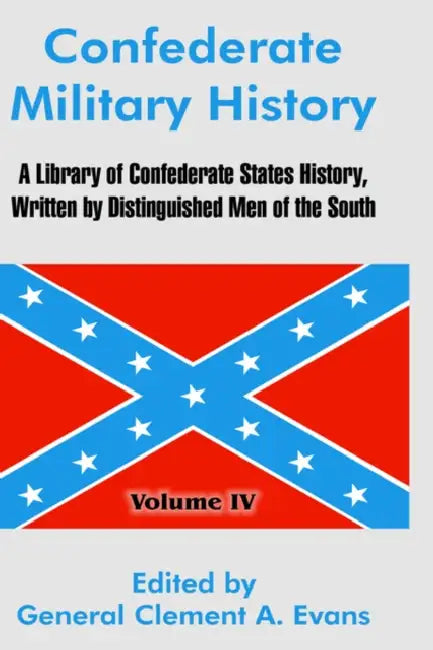 Confederate Military History: A Library of Confederate States History, Written by Distinguished Men of the South (Volume IV) by General Clement a. Evans
