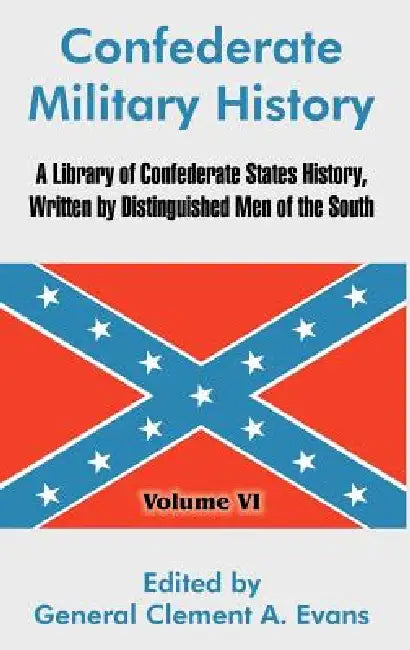 Confederate Military History: A Library of Confederate States History, Written by Distinguished Men of the South (Volume VI) by General Clement a. Evans