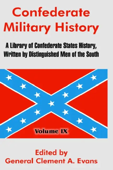 Confederate Military History: A Library of Confederate States History, Written by Distinguished Men of the South (Volume IX) by General Clement a. Evans
