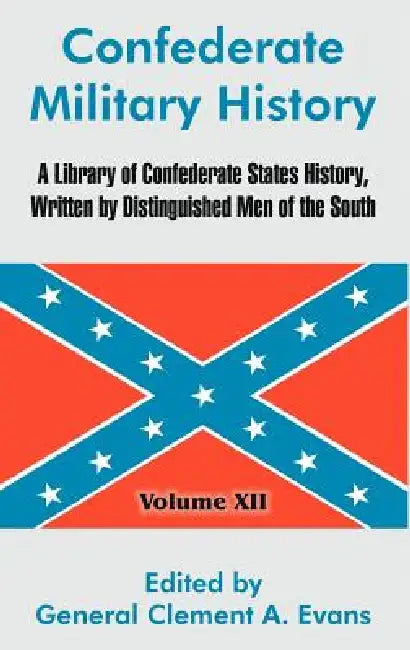 Confederate Military History: A Library of Confederate States History, Written by Distinguished Men of the South (Volume XII) by General Clement a. Evans
