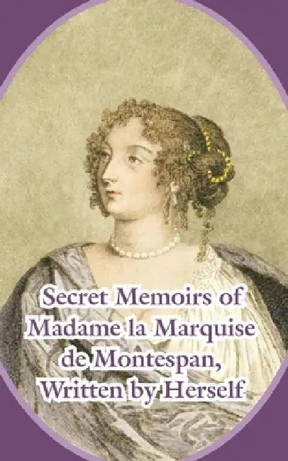 Secret Memoirs of Madame la Marquise de Montespan by Madame La Marquise de Montespan