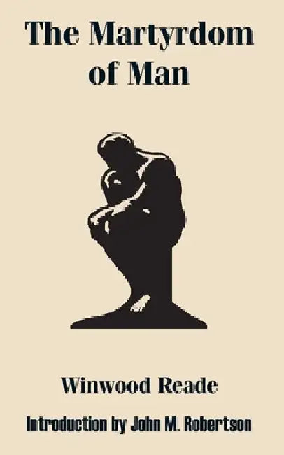The Martyrdom of Man by Winwood Reade, John M. Robertson