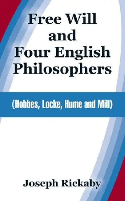Free Will and Four English Philosophers: (Hobbes, Locke, Hume and Mill) by Joseph Rickaby