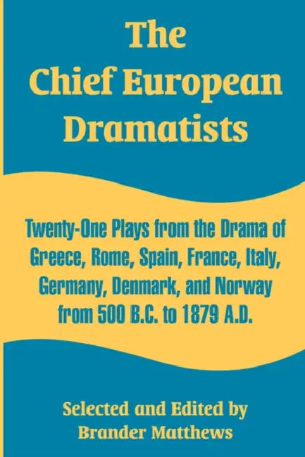 The Chief European Dramatists: Twenty-One Plays from the Drama of Greece, Rome, Spain, France, Italy, Germany, Denmark, and Norway from 500 B.C. to 18 by Brander Matthews