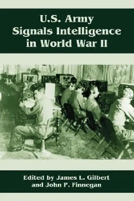 U.S. Army Signals Intelligence in World War II by James L. Gilbert, John P. Finnegan