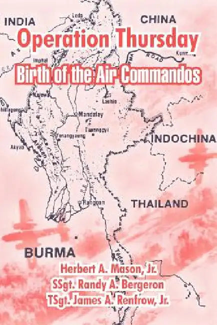 Operation Thursday: Birth of the Air Commandos by Jr. Mason Herbert A., Randy A. Bergeron, Jr. Renfrow James A.