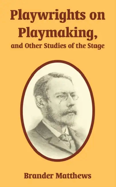 Playwrights on Playmaking, and Other Studies of the Stage by Brander Matthews