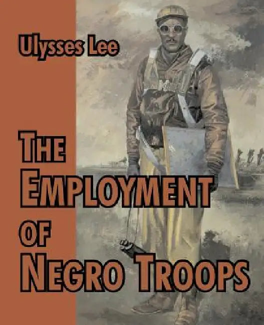 The Employment of Negro Troops by Ulysses Lee