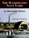 The Washington Navy Yard: An Illustrated History by Edward J. Marolda