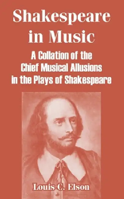 Shakespeare in Music: A Collation of the Chief Musical Allusions in the Plays of Shakespeare by Louis C. Elson