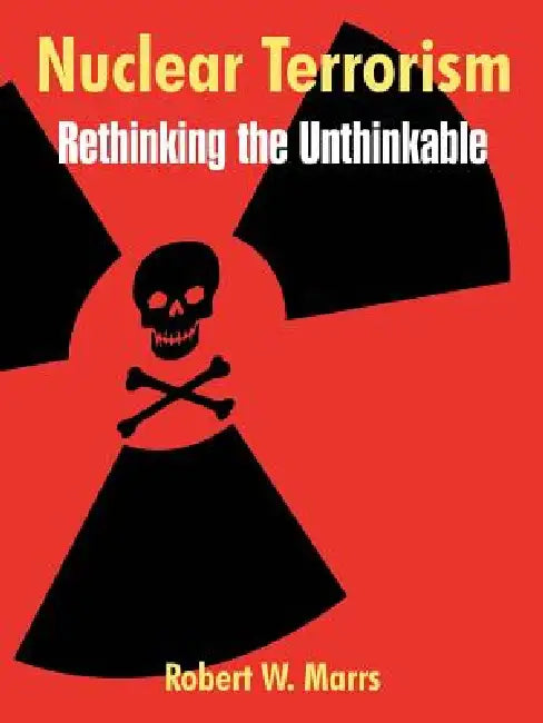 Nuclear Terrorism: Rethinking the Unthinkable by Robert W. Marrs
