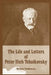 The Life and Letters of Peter Ilich Tchaikovsky by Modeste Tchaikovsky