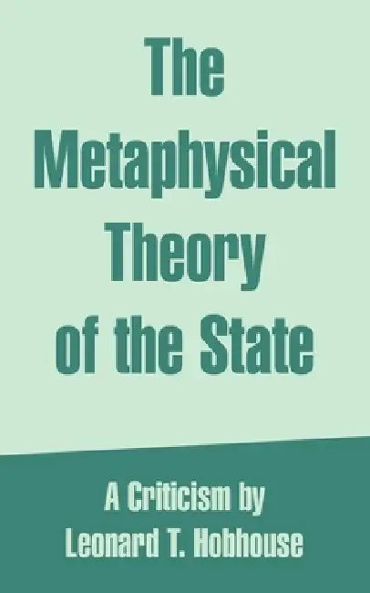The Metaphysical Theory of the State by Leonard Trelawney Hobhouse