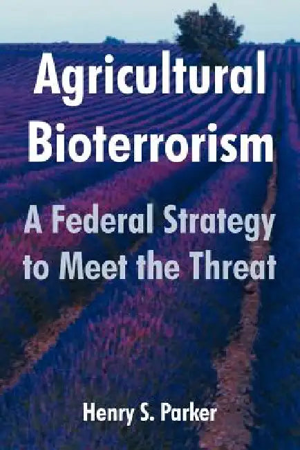 Agricultural Bioterrorism: A Federal Strategy to Meet the Threat by Henry S. Parker