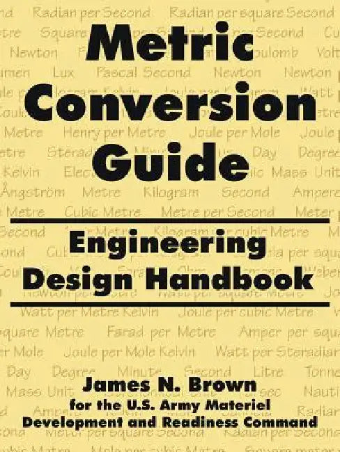 Metric Conversion Guide: Engineering Design Handbook by James N. Brown, Us Army