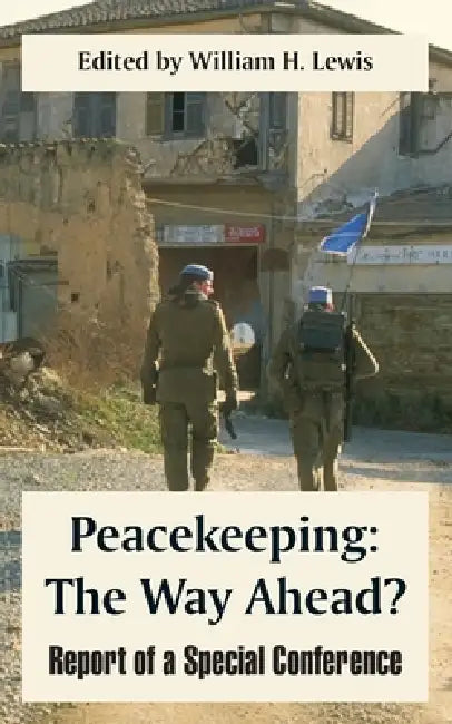 Peacekeeping: The Way Ahead? (Report of a Special Conference) by William H. Lewis, Brian Urquhart, John G. Ruggie