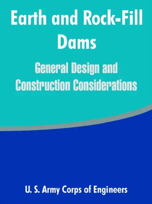 Earth and Rock-Fill Dams: General Design and Construction Considerations by U. S. Army Corps of Engineers