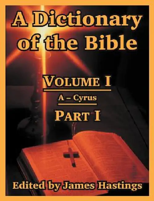 A Dictionary of the Bible: Volume I (Part I: A -- Cyrus) by James Hastings