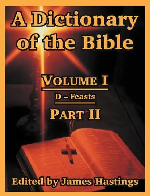 A Dictionary of the Bible: Volume I (Part II: D -- Feasts) by James Hastings