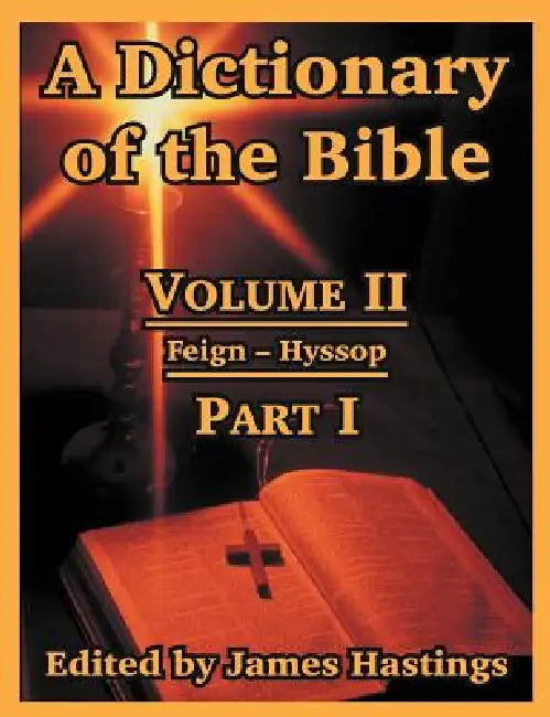 A Dictionary of the Bible: Volume II: (Part I: Feign -- Hyssop) by James Hastings