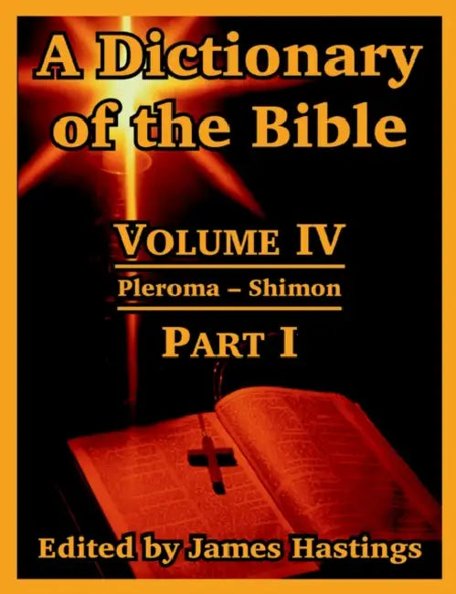 A Dictionary of the Bible: Volume IV: (Part I: Pleroma -- Shimon) by James Hastings