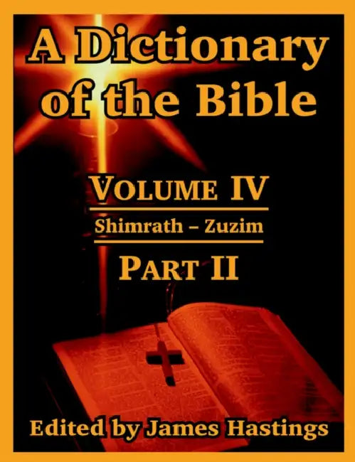 A Dictionary of the Bible: Volume IV: (Part II: Shimrath -- Zuzim) by James Hastings