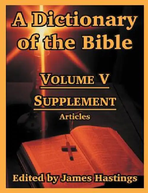 A Dictionary of the Bible: Volume V: Supplement -- Articles by James Hastings