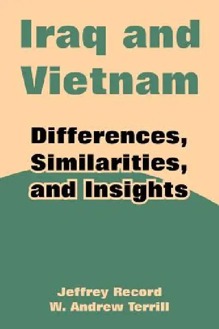 Iraq and Vietnam: Differences, Similarities, and Insights by Jeffrey Record, W. Andrew Terrill