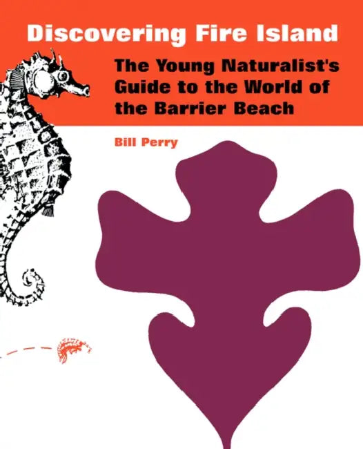 Discovering Fire Island: The Young Naturalist's Guide to the World of the Barrier Beach by Bill Perry