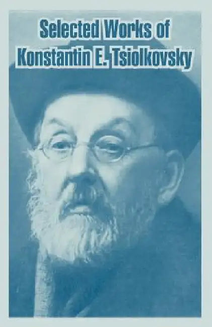 Selected Works of Konstantin E. Tsiolkovsky by Konstantin E. Tsiolkovsky