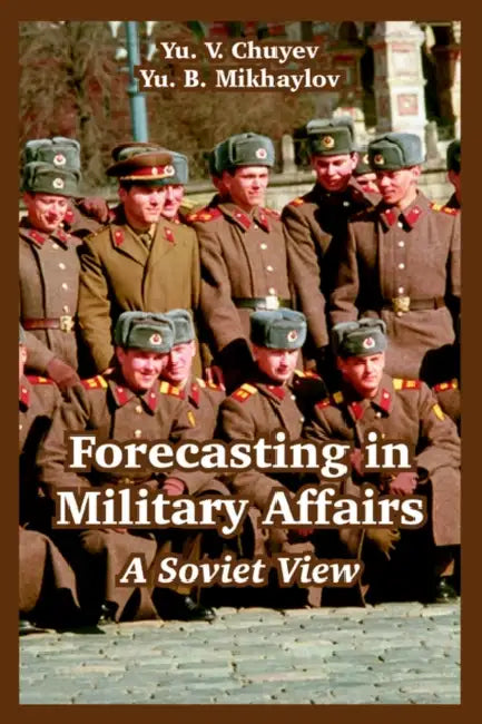 Forecasting in Military Affairs: A Soviet View by Yu V. Chuyev, Yu B. Mikhaylov