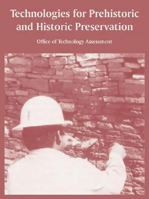 Technologies for Prehistoric and Historic Preservation by Office of Technology Assessment