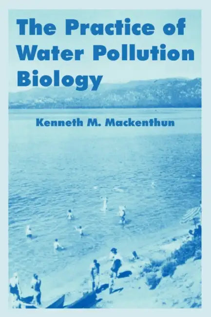 The Practice of Water Pollution Biology by Kenneth M. Mackenthun