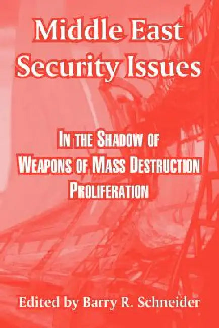 Middle East Security Issues: In the Shadow of Weapons of Mass Destruction Proliferation by Barry R. Schneider