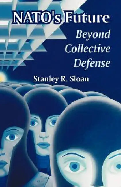 NATO's Future: Beyond Collective Defense by Stanley R. Sloan