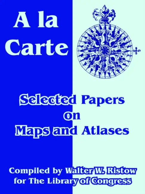 A la Carte: Selected Papers on Maps and Atlases by Library of Congress, Walter W. Ristow
