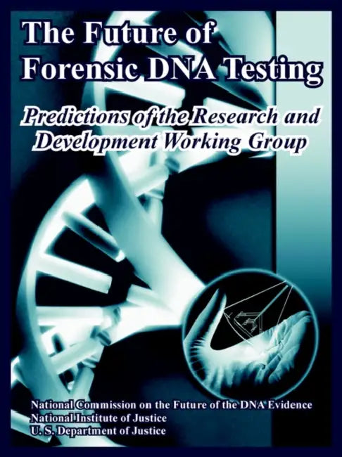 The Future of Forensic DNA Testing: Predictions of the Research and Development Working Group by Us Department of Justice, US Department of Justice