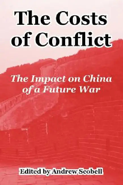 The Costs of Conflict: The Impact on China of a Future War by Andrew Scobell
