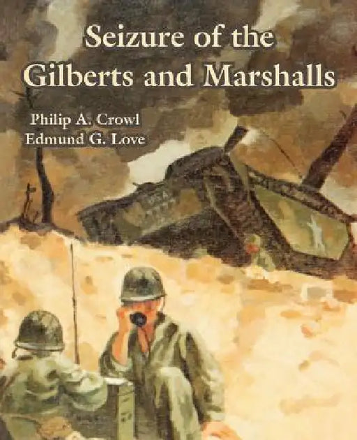 Seizure of the Gilberts and Marshalls by Philip A. Crowl, Edmund G. Love
