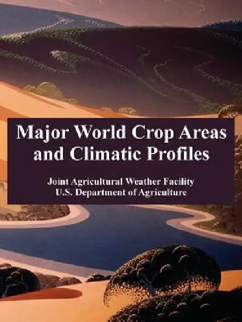 Major World Crop Areas and Climatic Profiles by Joint Agricultural Weather Facility, U. S. Department of Agriculture