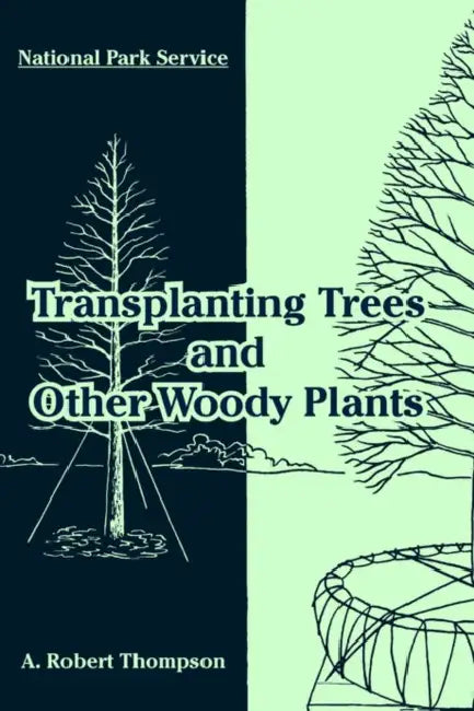 Transplanting Trees and Other Woody Plants by National Park Service, A. Robert Thompson
