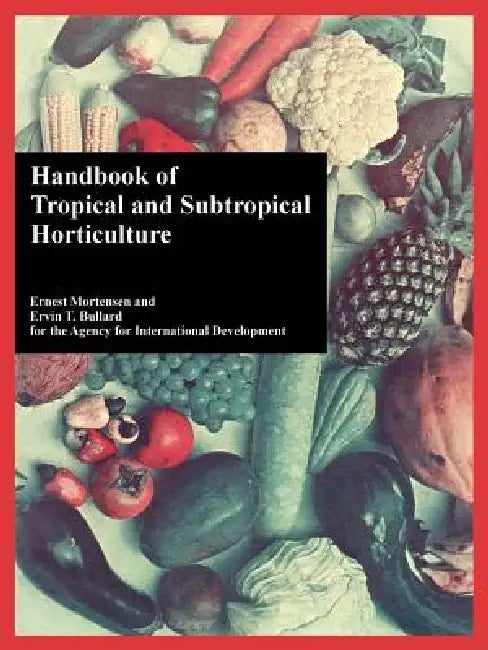 Handbook of Tropical and Subtropical Horticulture by Ernest Mortensen, Ervin T. Bullard, Agency for International Development